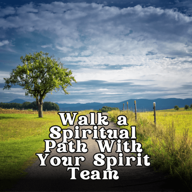Walk a Spiritual Path With Your Spirit Team